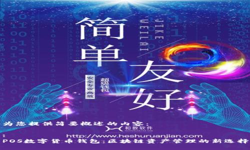 为您提供简要概述的内容：

:
POS数字货币钱包：区块链资产管理的新选择