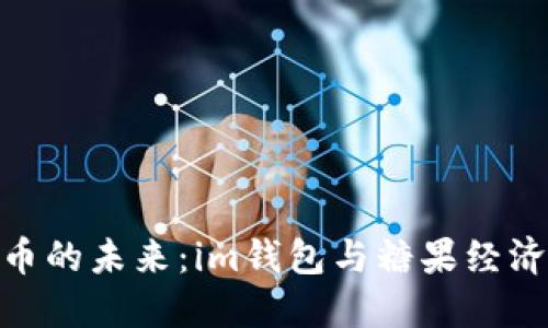 数字货币的未来：im钱包与糖果经济的结合
