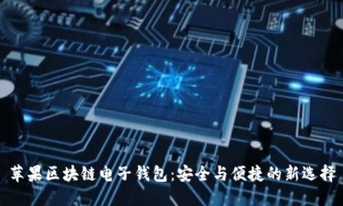 苹果区块链电子钱包：安全与便捷的新选择