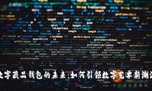 数字藏品钱包的未来：如何引领数字艺术新潮流