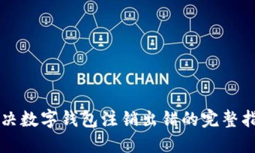 解决数字钱包注销出错的完整指南