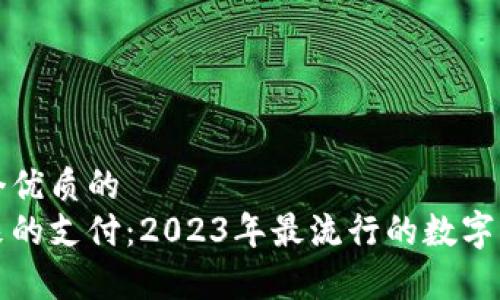 思考一个优质的  
迈向未来的支付：2023年最流行的数字钱包解析