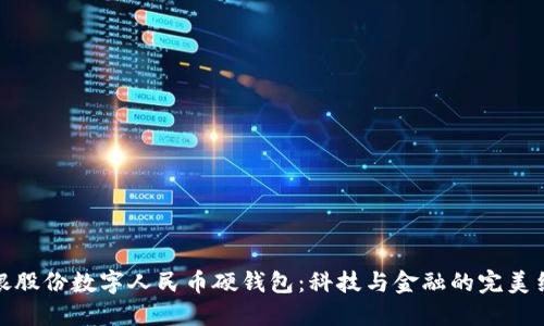 御银股份数字人民币硬钱包：科技与金融的完美结合
