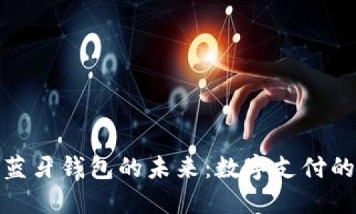 数字人民币蓝牙钱包的未来：数字支付的便捷与安全