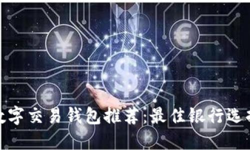 数字交易钱包推荐：最佳银行选择
