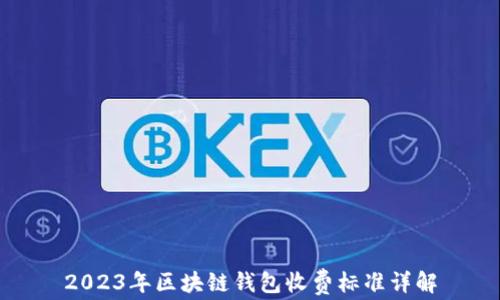 
2023年区块链钱包收费标准详解