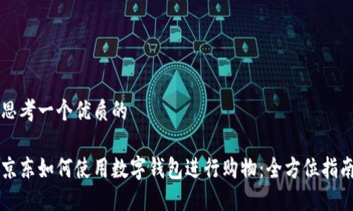 思考一个优质的

京东如何使用数字钱包进行购物：全方位指南