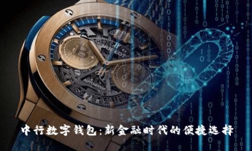 中行数字钱包：新金融时代的便捷选择