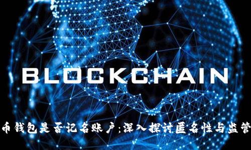数字货币钱包是否记名账户：深入探讨匿名性与监管的平衡