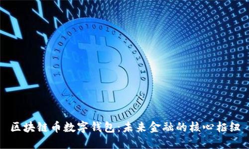 区块链币数字钱包：未来金融的核心枢纽
