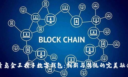 青岛金王携手数字钱包：创新与传统的完美融合