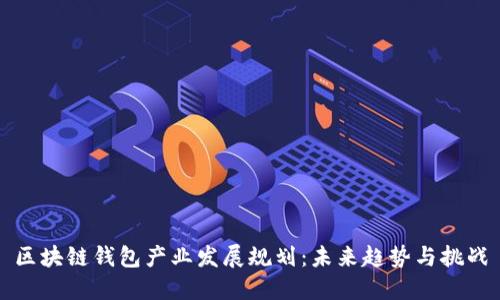 区块链钱包产业发展规划：未来趋势与挑战