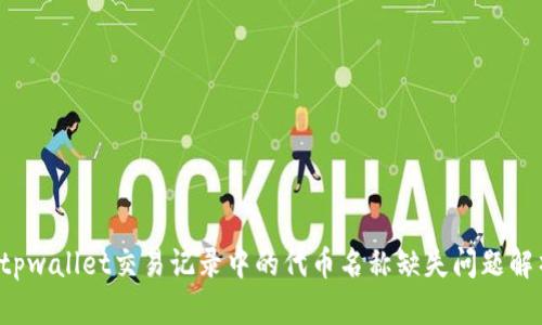  tpwallet交易记录中的代币名称缺失问题解析
