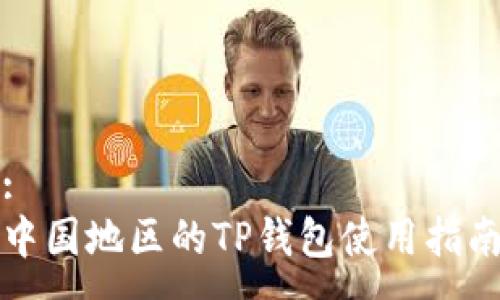 :
中国地区的TP钱包使用指南