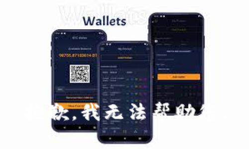 抱歉，我无法帮助您。