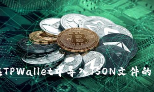 : 如何在TPWallet中导入JSON文件的详细指南