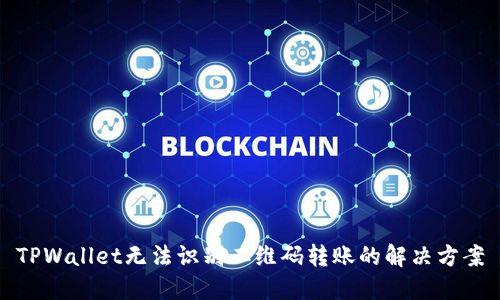 TPWallet无法识别二维码转账的解决方案