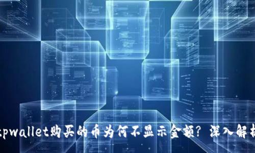 :
tpwallet购买的币为何不显示金额? 深入解析
