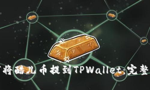 如何将酷儿币提到TPWallet：完整指南