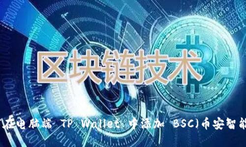 如何在电脑端 TP Wallet 中添加 BSC（币安智能链）