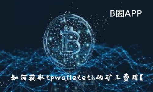 如何获取tpwalleteth的矿工费用？