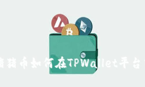 探索抹茶猪猪币如何在TPWallet平台中崭露头角