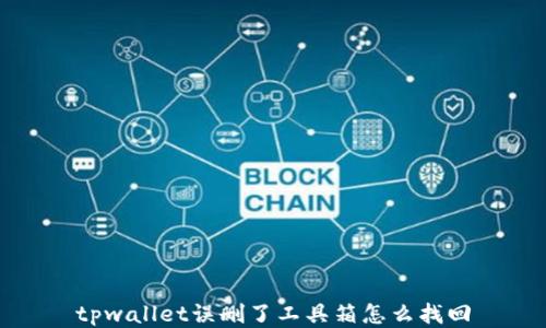 
tpwallet误删了工具箱怎么找回