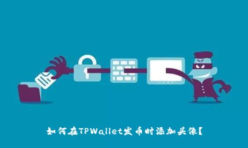 如何在TPWallet发币时添加头像？
