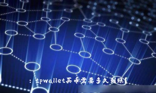 : tpwallet买币需要多久到账？