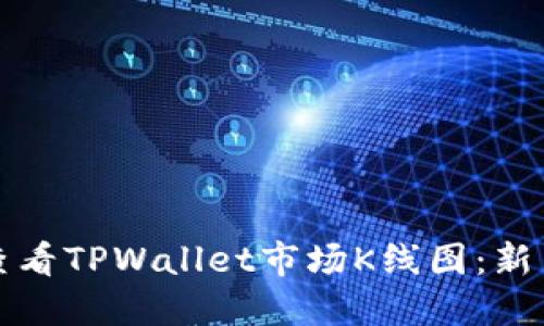 如何查看TPWallet市场K线图：新手指南