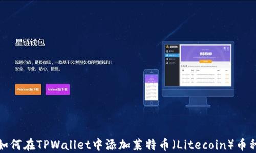 
如何在TPWallet中添加莱特币（Litecoin）币种