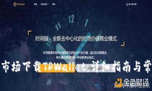 如何在应用市场下载TPWallet：详细指南与常见问题解答