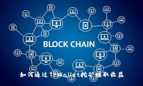 如何通过TPWallet挖矿赚取收益
