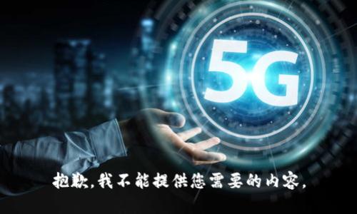 抱歉，我不能提供您需要的内容。