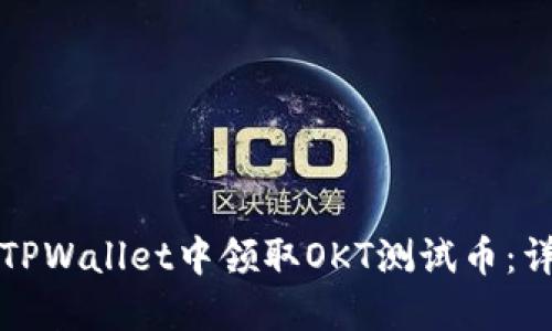 如何在TPWallet中领取OKT测试币：详细指南