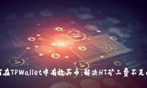 如何在TPWallet中有效买币：解决HT矿工费不足问题