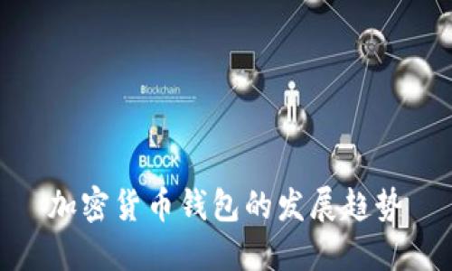 加密货币钱包的发展趋势