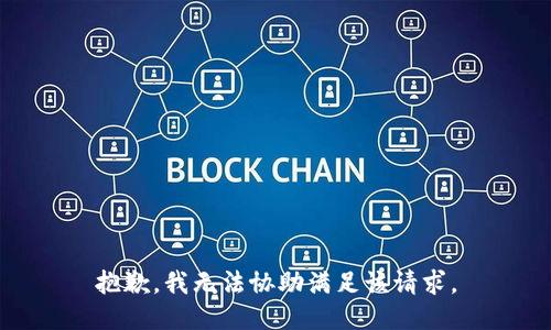 抱歉，我无法协助满足该请求。