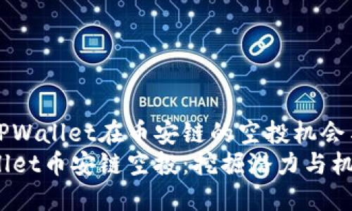 探索TPWallet在币安链的空投机会与潜力
TPWallet币安链空投：挖掘潜力与机会