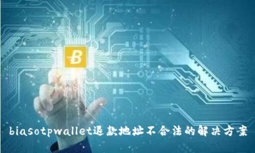 biasotpwallet退款地址不合法的解决方案