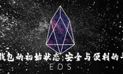 区块链钱包的初始状态：安全与便利的平衡探索