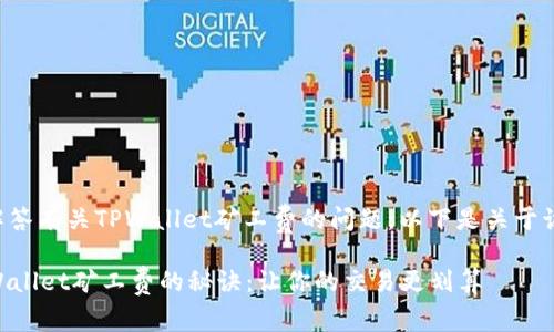 为了更好地为您解答有关TPWallet矿工费的问题，以下是关于该主题的详细信息。

### 最小化TPWallet矿工费的秘诀：让你的交易更划算