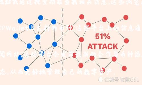 要查询TPWallet上的各种币种，您可以按照以下步骤进行：

1. 访问TPWallet官方网站
首先，您需要打开TPWallet的官方网站。通常，官方网站会提供最新的币种信息和功能介绍。在网页上，您应该能够找到钱包的菜单选项，其中可能包括“支持的币种”或“资产列表”等相关链接。

2. 下载安装TPWallet应用
如果您希望使用移动设备进行查询，可以在应用商店中搜索并下载安装TPWallet应用程序。安装完成后，打开应用并注册/登录您的账户。在应用主界面，您将能看到已经支持的所有币种。

3. 查看交易所或币种列表
在TPWallet的官方网站和应用程序中，通常会有一个专门的栏目显示支持的币种列表。在这个列表中，您可以找到当前TPWallet支持的所有数字货币，包括主流的比特币（BTC）、以太坊（ETH）、以及一些小众币种。

4. 使用区块链浏览器
另一种方法是使用区块链浏览器，如Etherscan或BscScan，输入TPWallet的合约地址或通过搜索功能查找相关信息。这些浏览器上可以查看支持的代币、转账记录等信息。

5. 查询社区和论坛
加入一些加密货币的社区或论坛（如Reddit或Telegram），您可以向其他用户询问TPWallet上支持的币种。这些平台上的信息通常比较及时，并且可以获得其他用户的真实体验和推荐。

6. 查看社交媒体和资讯
关注TPWallet的官方社交媒体账号（如Twitter、Facebook），或是加密货币相关新闻网站，这些平台会发布最新的合作与币种添加的信息，帮助您及时了解TPWallet上的新币种。

通过这些步骤，您便能够全面了解TPWallet支持的币种，并获得最新的加密货币动态，从而更好地管理自己的数字资产。