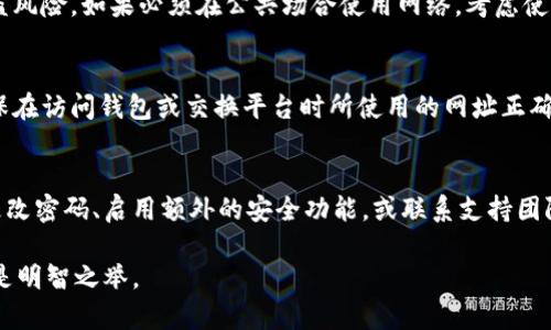 为了保护你的钱包，确保钱包的安全性非常重要。下面是一些关于如何加密钱包的详细步骤和方法。

1. 选择安全的钱包类型
在开始之前，首先要确定你使用的钱包类型。数字货币钱包通常分为热钱包和冷钱包。热钱包是经常在线的，便于交易，但安全性较低；而冷钱包则是离线存储，安全性高。选择冷钱包可以在很大程度上保护你的资产，尤其是大额资金。

2. 使用密码保护
无论你选择哪种钱包类型，设置强密码都是保护钱包的第一步。一个强密码应该包含大写字母、小写字母、数字及特殊字符，并且最好有12个字符以上。避免使用简单、易猜的个人信息如生日或姓名。

3. 启用双重身份验证（2FA）
双重身份验证是进一步提高安全性的一种方式。许多钱包和交易所提供此功能。启用后，每次你尝试登录或进行交易时，系统会要求你输入除了密码之外的额外代码，通常是通过手机短信或认证器生成。这意味着即使有人获取了你的密码，也无法轻易访问你的钱包。

4. 定期更新和备份钱包
你的钱包软件应保持最新状态。定期检查是否有更新，并及时安装，以确保漏洞被修补。此外，备份你的钱包也是非常重要的。创建备份时，确保将其保存在安全的地方，避免与设备相同的位置，例如外部硬盘、USB驱动器或云存储（需确保云存储账户本身也是安全的）。

5. 控制私钥的访问
私钥是钱包的“钥匙”，丢失或泄露私钥将导致资产的永久损失，因此存放私钥时需格外小心。务必保持私钥的秘密，并避免在线存储。尽量使用纸质备份或硬件钱包来存储私钥，避免因网络攻陷而带来的风险。

6. 避免公共网络
在使用钱包时，避免在公共Wi-Fi网络上进行交易或访问钱包。这些网络容易受到黑客攻击，增加你的资产被盗风险。如果必须在公共场合使用网络，考虑使用虚拟私人网络（VPN）来增强安全性。

7. 学习如何识别钓鱼攻击
钓鱼攻击是最常见的欺诈方式之一，攻击者通过伪装成合法的网站或服务诱使用户提供私钥或密码。始终确保在访问钱包或交换平台时所使用的网址正确，且在浏览器中查看网站的安全证书，避免点击可疑链接。

8. 保持警惕，及时监控
始终对你的钱包和资产保持警惕，定期检查账户交易记录和余额。如发现任何可疑活动，立即采取行动，包括更改密码、启用额外的安全功能，或联系支持团队。

通过以上措施，可以大大提高钱包的安全性，保护自己的数字资产。记住，安全永远是第一位的，防患于未然才是明智之举。