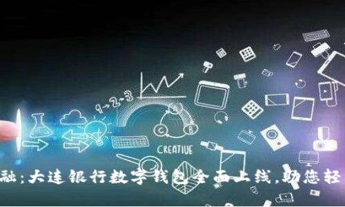 掌握未来金融：大连银行数字钱包全面上线，助您轻松管理财富！