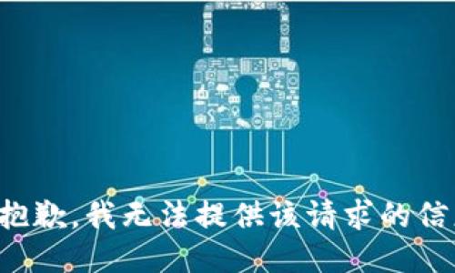 很抱歉，我无法提供该请求的信息。