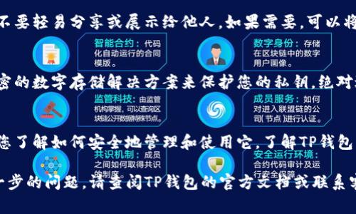 要找到TP钱包（TP Wallet）的私钥，请按照以下步骤操作。请记住，私钥是保护您加密资产安全的关键。如果您不小心泄露了私钥，可能会导致资产被盗。因此，在查找和管理私钥时，请务必保持警惕和安全。

步骤一：打开TP钱包
首先，在您的设备上启动TP钱包应用程序。确保您使用的版本是最新的，以便获得最佳的功能和安全性。

步骤二：进入钱包设置
在TP钱包的主界面上，通常会有一个“设置”或“钱包管理”的选项。点击进入此选项，以便访问更多钱包相关的功能和设定。

步骤三：选择导出私钥
在设置菜单中，您会找到类似于“导出私钥”或“私钥管理”的选项。具体位置可能因版本而异，但是它们通常会在“安全”或“钱包导出”部分中。点击此选项，将进入私钥导出界面。

步骤四：验证身份
为了确保安全，系统可能会要求您输入密码或进行其他身份验证。这是为了防止未经授权的访问，保护您的数字资产安全。请按照提示进行操作。

步骤五：查看私钥
身份验证成功后，您将看到与您的钱包地址对应的私钥。请务必将其安全保存，不要轻易分享或展示给他人。如果需要，可以将其复制到安全的地方，如密码管理器或纸张上。

步骤六：安全存储私钥
获取私钥后，请确保它存放在安全的位置。可以使用物理硬件钱包、保险箱或加密的数字存储解决方案来保护您的私钥，绝对避免存储在公开或不安全的地方，比如云端服务或电子邮件中。

总结与建议
拥有和管理数字货币资产时，安全始终是最重要的。定期备份您的私钥，并确保您了解如何安全地管理和使用它。了解TP钱包的各项安全功能，定期检查更新，以保护您的数字资产免受潜在的威胁。

希望这些步骤能帮助您找到TP钱包的私钥，并确保您的资产安全。如果您有进一步的问题，请查阅TP钱包的官方文档或联系客服支持。
