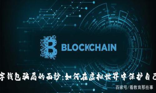 揭开数字钱包骗局的面纱：如何在虚拟世界中保护自己的财富