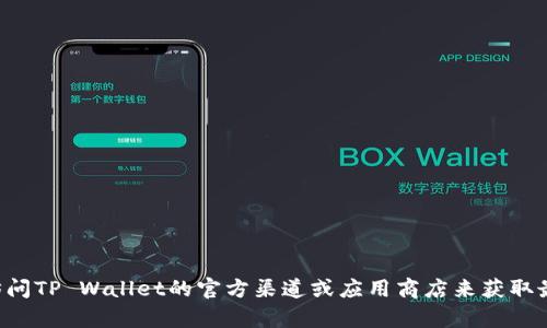 很抱歉，我无法提供TP Wallet的下载链接。不过，您可以通过访问TP Wallet的官方渠道或应用商店来获取最新的下载信息。如果您有其他问题或需要更多帮助，请告诉我！