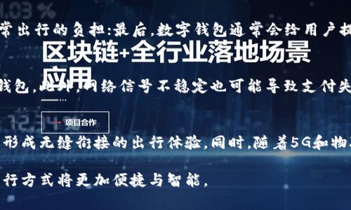 在许多现代城市，数字钱包的使用已经渗透到了我们生活的各个方面，包括日常出行，如乘坐地铁。数字钱包，尤其是那些在移动支付领域广泛使用的应用程序，如支付宝、微信支付、Apple Pay等，已经成为方便快捷的支付工具。那么，数字钱包能否用来坐地铁呢？让我们深入探讨这一话题。

数字钱包的基本概念
数字钱包是一种虚拟的钱包，用户可以通过智能手机、平板电脑等设备存储和管理支付信息。它使我们能够在不携带现金或实体银行卡的情况下，完成购物、支付账单以及其他金融交易。在数字钱包中，用户的支付信息被加密存储，确保交易的安全性。

城市交通的数字化转型
近年来，随着科技的不断进步，城市交通系统也在积极进行数字化转型。许多城市的地铁、公交车等公共交通系统已经开始接受数字钱包支付。乘客只需将手机靠近扫二维码的设备，便可以轻松完成支付，这种便利性大大提升了出行效率。另外，使用数字钱包还可以有效避免找零的麻烦，减少现金交易的风险。

数字钱包与地铁的结合
在许多大城市，比如北京、上海、广州等，乘客可以使用数字钱包支付地铁票价。一般而言，乘客可以通过以下几种方式使用数字钱包坐地铁：

ul
    listrong二维码支付:/strong 在地铁站入口处，乘客可以通过数字钱包生成的二维码，直接扫描闸机上的扫描设备完成入闸支付。/li
    listrongNFC支付:/strong 对于支持NFC（近场支付）技术的手机，乘客只需将手机靠近闸机上的感应器即可完成支付。/li
    listrongAPP联动:/strong 一些城市的地铁公司还推出了与数字钱包配合的APP，乘客可以通过该APP实现在线购票和支付。/li
/ul

使用数字钱包乘坐地铁的主要优势
使用数字钱包来乘坐地铁有很多优势：首先，快速便捷，乘客只需数秒钟便能完成入闸；其次，乘客无需携带现金或实体卡，减轻了日常出行的负担；最后，数字钱包通常会给用户提供各种优惠券和积分，这样的奖励机制进一步吸引了更多人使用数字钱包。

面临的挑战与解决方案
尽管数字钱包在地铁乘坐中的应用十分便利，但仍然存在一些挑战。例如，部分老年人或不太熟悉科技的人可能无法顺利使用数字钱包。此外，网络信号不稳定也可能导致支付失败。为了应对这些挑战，地铁公司可以提供现场辅助服务，帮助乘客更好地利用数字钱包。

未来的展望
随着科技的不断进步，数字钱包在交通领域的应用将更加普及。未来，我们可能会看到更多城市的公共交通系统全面接入数字钱包，形成无缝衔接的出行体验。同时，随着5G和物联网技术的发展，数字钱包的支付速度和安全性将进一步提升，给用户带来更顺畅的出行体验。

综上所述，数字钱包不仅能够方便地在地铁上使用，还有望在未来的城市交通中发挥更大的作用。通过不断的技术迭代与，我们的出行方式将更加便捷与智能。